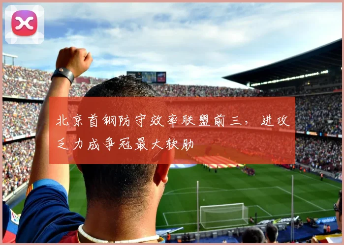 北京首钢防守效率联盟前三，进攻乏力成争冠最大软肋